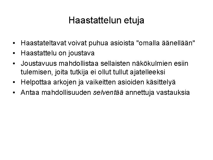 Haastattelun etuja • Haastateltavat voivat puhua asioista "omalla äänellään" • Haastattelu on joustava •