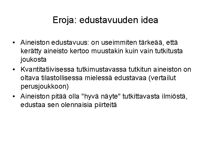 Eroja: edustavuuden idea • Aineiston edustavuus: on useimmiten tärkeää, että kerätty aineisto kertoo muustakin