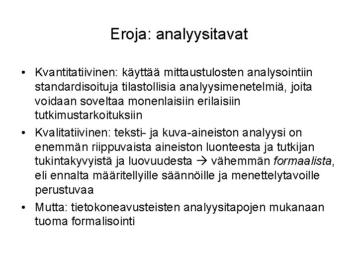 Eroja: analyysitavat • Kvantitatiivinen: käyttää mittaustulosten analysointiin standardisoituja tilastollisia analyysimenetelmiä, joita voidaan soveltaa monenlaisiin