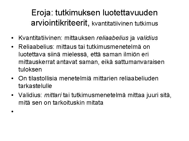 Eroja: tutkimuksen luotettavuuden arviointikriteerit, kvantitatiivinen tutkimus • Kvantitatiivinen: mittauksen reliaabelius ja validius • Reliaabelius: