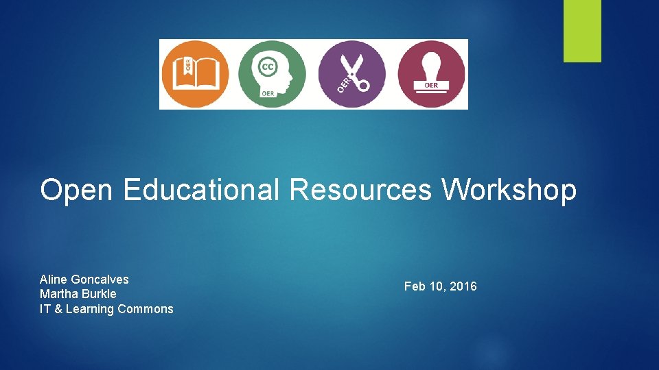 Open Educational Resources Workshop Aline Goncalves Martha Burkle IT & Learning Commons Feb 10,