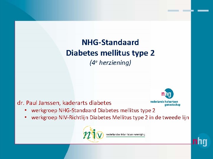 NHG-Standaard Diabetes mellitus type 2 (4 e herziening) dr. Paul Janssen, kaderarts diabetes •