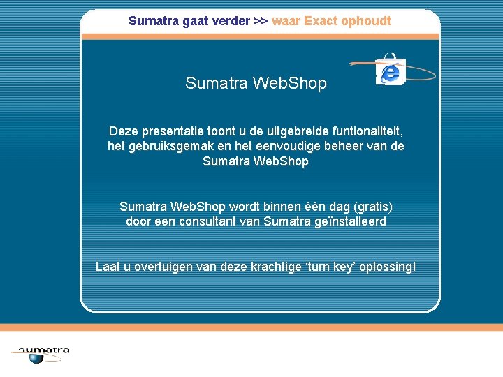 Sumatra gaat verder >> waar Exact ophoudt Sumatra Web. Shop Deze presentatie toont u