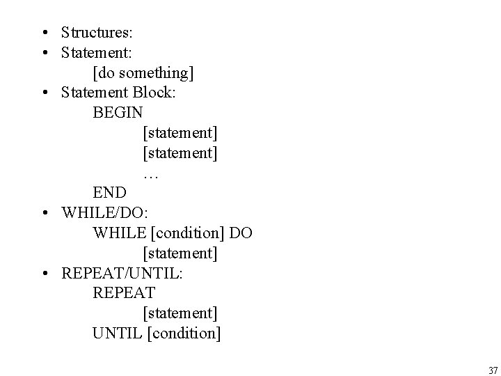  • Structures: • Statement: [do something] • Statement Block: BEGIN [statement] … END