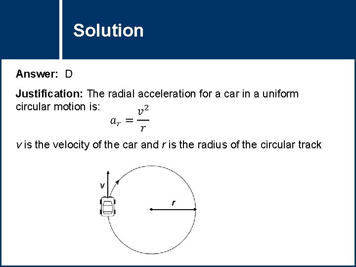 Solution Question Title Answer: D Justification: The radial acceleration for a car in a