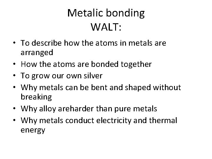 Metalic bonding WALT: • To describe how the atoms in metals are arranged •