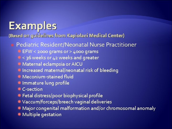 Examples (Based on guidelines from Kapiolani Medical Center) Pediatric Resident/Neonatal Nurse Practitioner EFW <