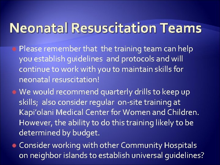 Neonatal Resuscitation Teams Please remember that the training team can help you establish guidelines