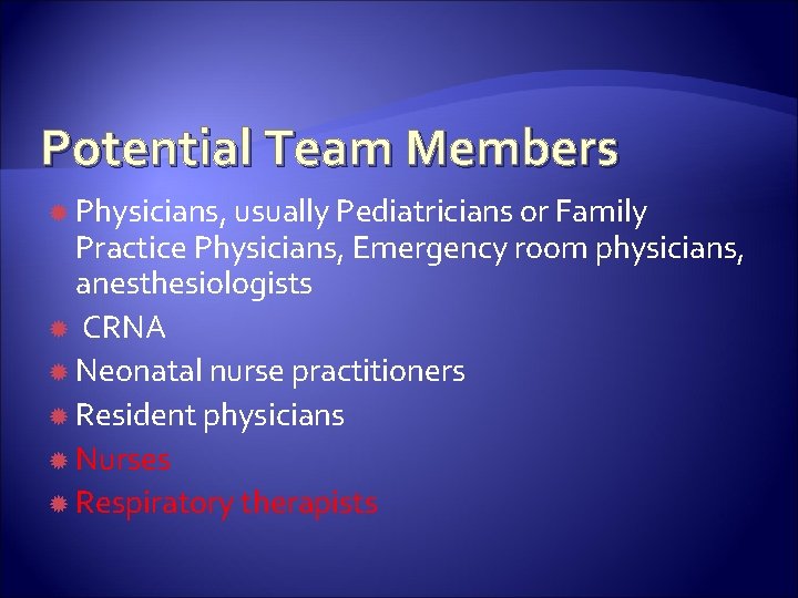 Potential Team Members Physicians, usually Pediatricians or Family Practice Physicians, Emergency room physicians, anesthesiologists