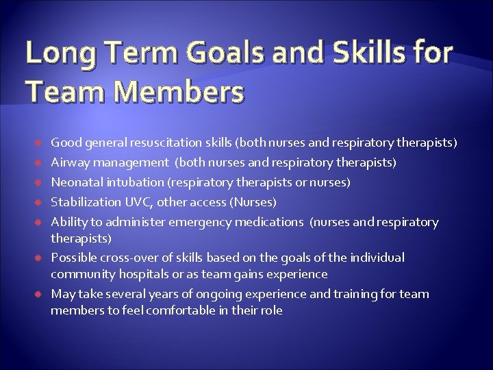 Long Term Goals and Skills for Team Members Good general resuscitation skills (both nurses