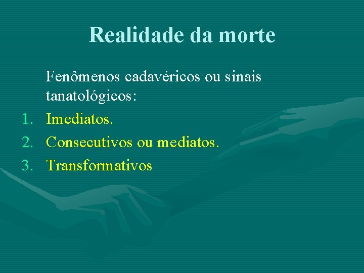 Realidade da morte 1. 2. 3. Fenômenos cadavéricos ou sinais tanatológicos: Imediatos. Consecutivos ou