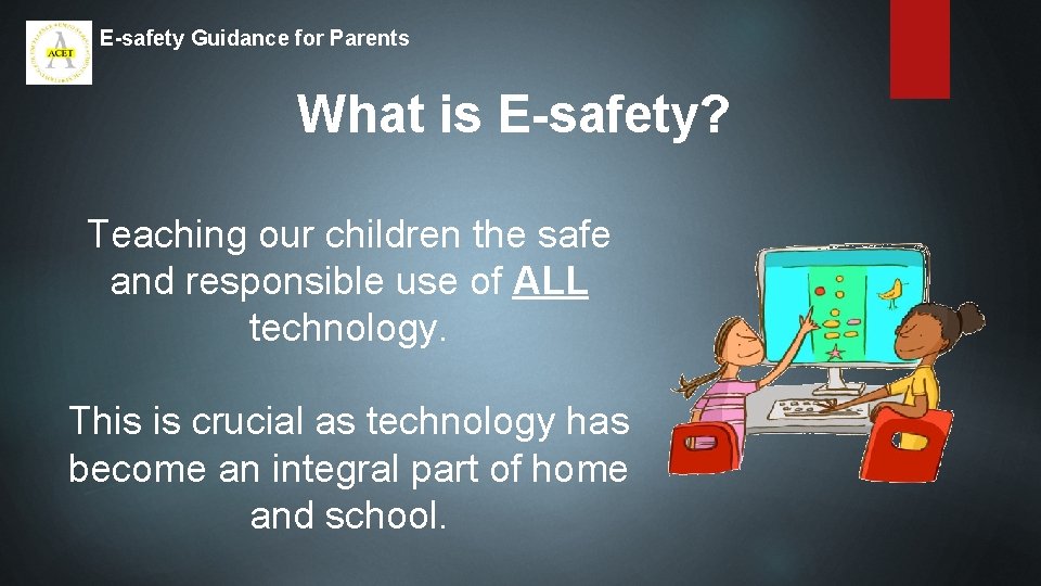 E-safety Guidance for Parents What is E-safety? Teaching our children the safe and responsible
