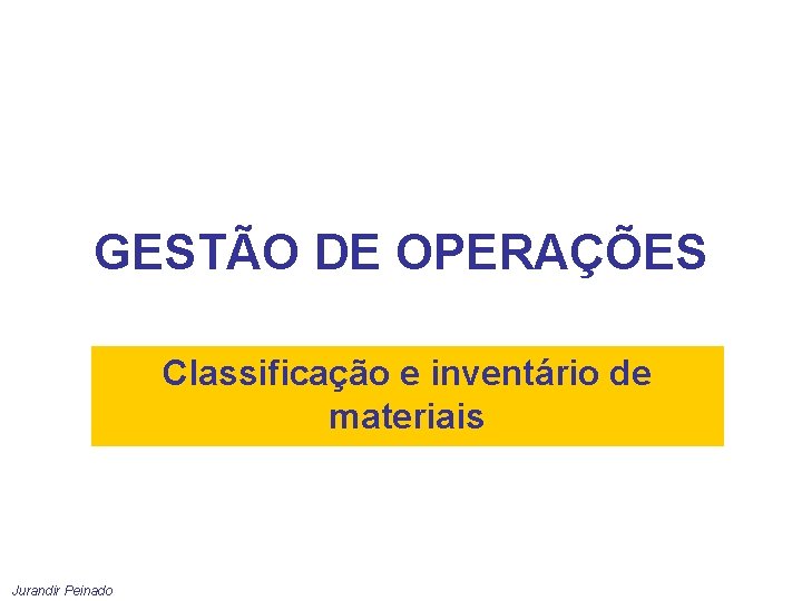 GESTÃO DE OPERAÇÕES Classificação e inventário de materiais Jurandir Peinado 