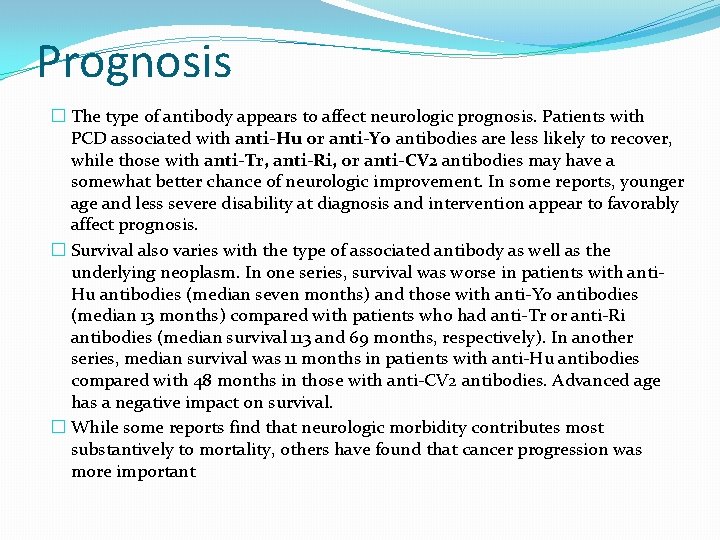 Prognosis � The type of antibody appears to affect neurologic prognosis. Patients with PCD