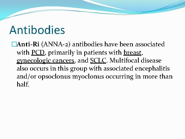 Antibodies �Anti-Ri (ANNA-2) antibodies have been associated with PCD, primarily in patients with breast,