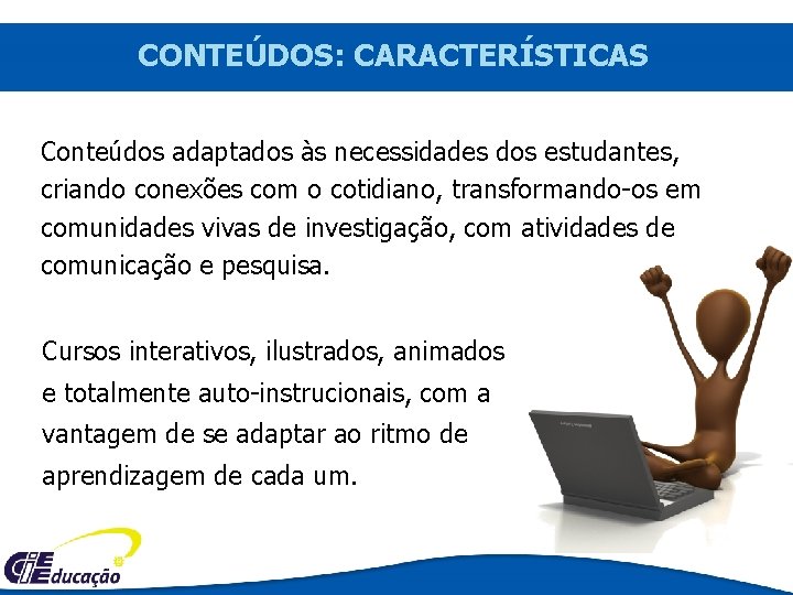 CONTEÚDOS: CARACTERÍSTICAS Conteúdos adaptados às necessidades dos estudantes, criando conexões com o cotidiano, transformando-os