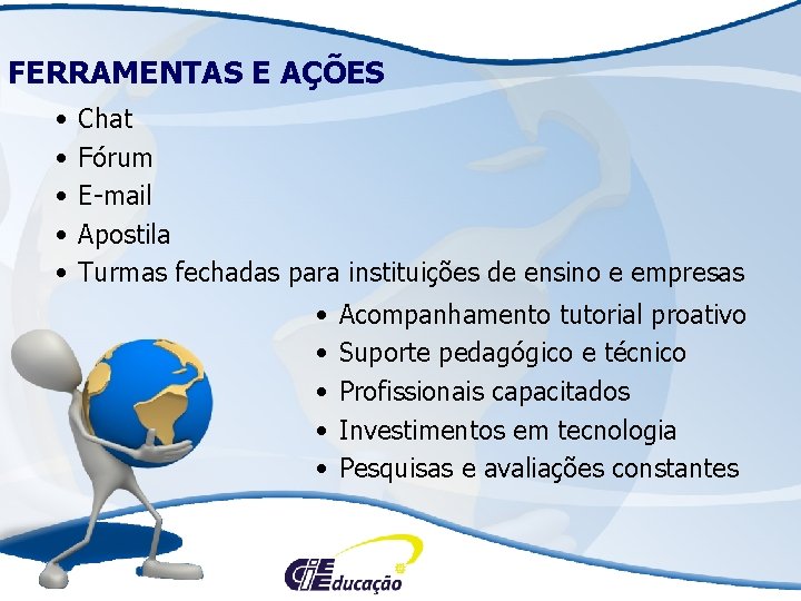 FERRAMENTAS E AÇÕES • • • Chat Fórum E-mail Apostila Turmas fechadas para instituições