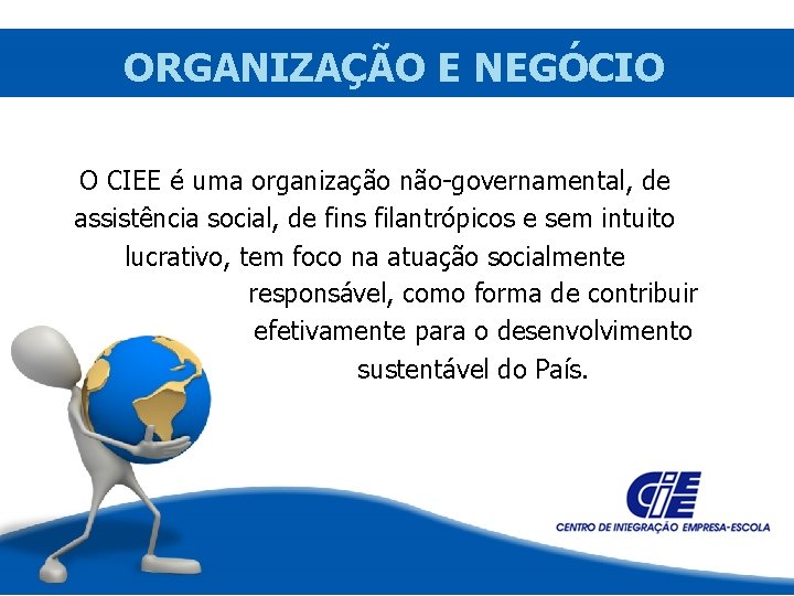 ORGANIZAÇÃO E NEGÓCIO O CIEE é uma organização não-governamental, de assistência social, de fins