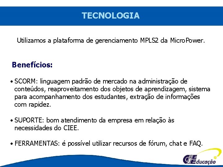 TECNOLOGIA Utilizamos a plataforma de gerenciamento MPLS 2 da Micro. Power. Benefícios: • SCORM: