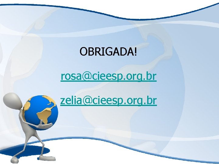 OBRIGADA! rosa@cieesp. org. br zelia@cieesp. org. br 