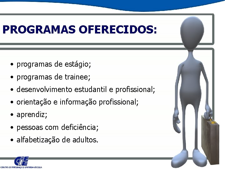 PROGRAMAS OFERECIDOS: • programas de estágio; • programas de trainee; • desenvolvimento estudantil e