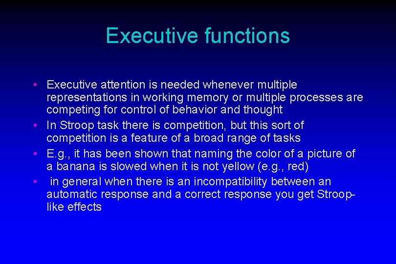 Executive functions • Executive attention is needed whenever multiple representations in working memory or