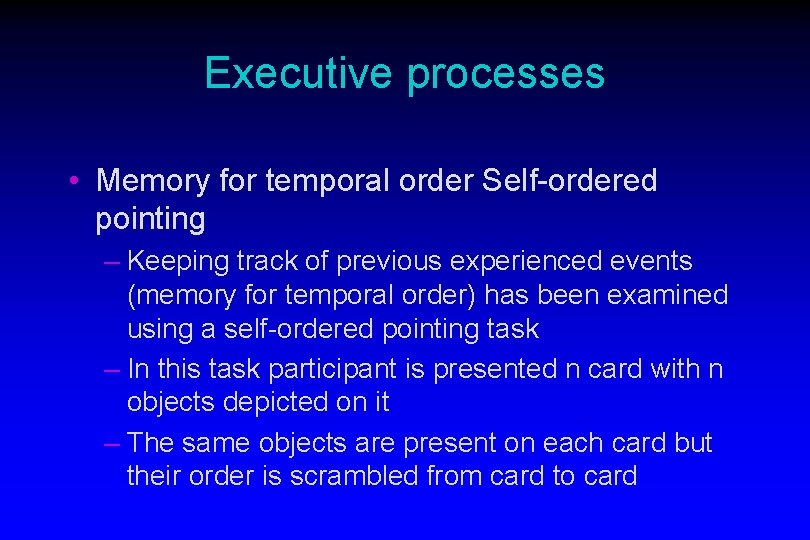 Executive processes • Memory for temporal order Self-ordered pointing – Keeping track of previous