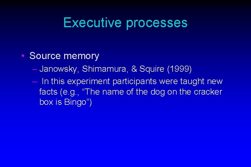 Executive processes • Source memory – Janowsky, Shimamura, & Squire (1999) – In this