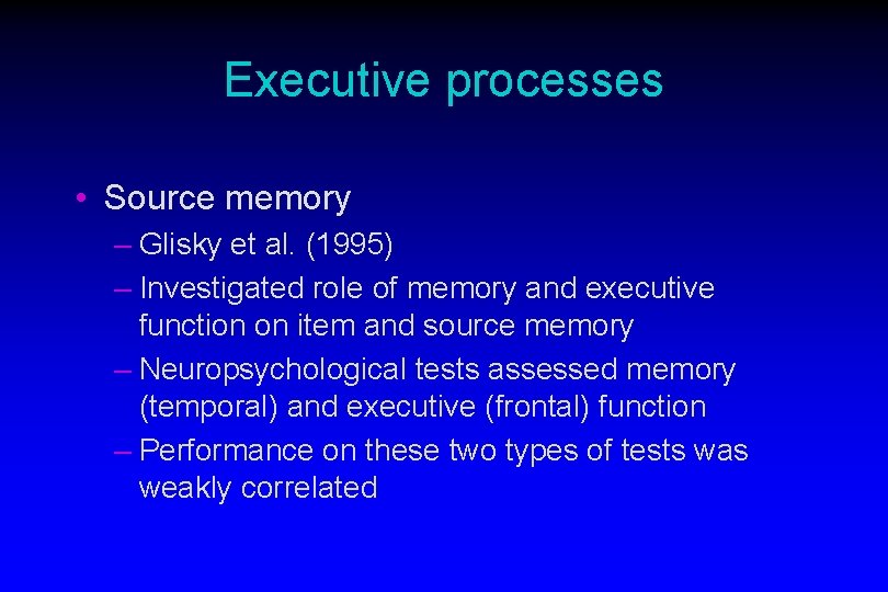 Executive processes • Source memory – Glisky et al. (1995) – Investigated role of