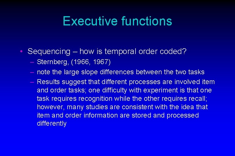 Executive functions • Sequencing – how is temporal order coded? – Sternberg, (1966, 1967)