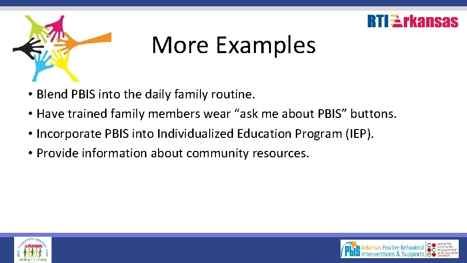 More Examples • Blend PBIS into the daily family routine. • Have trained family