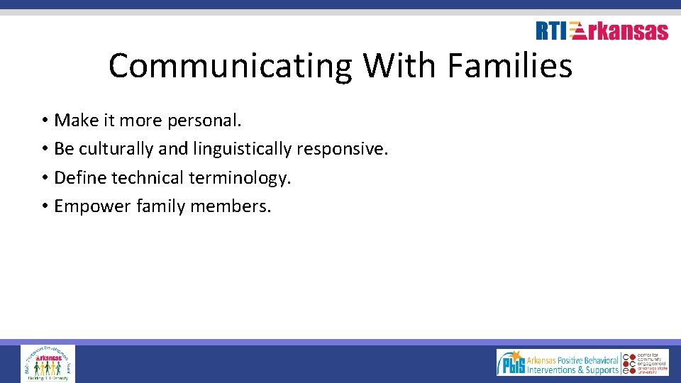 Communicating With Families • Make it more personal. • Be culturally and linguistically responsive.