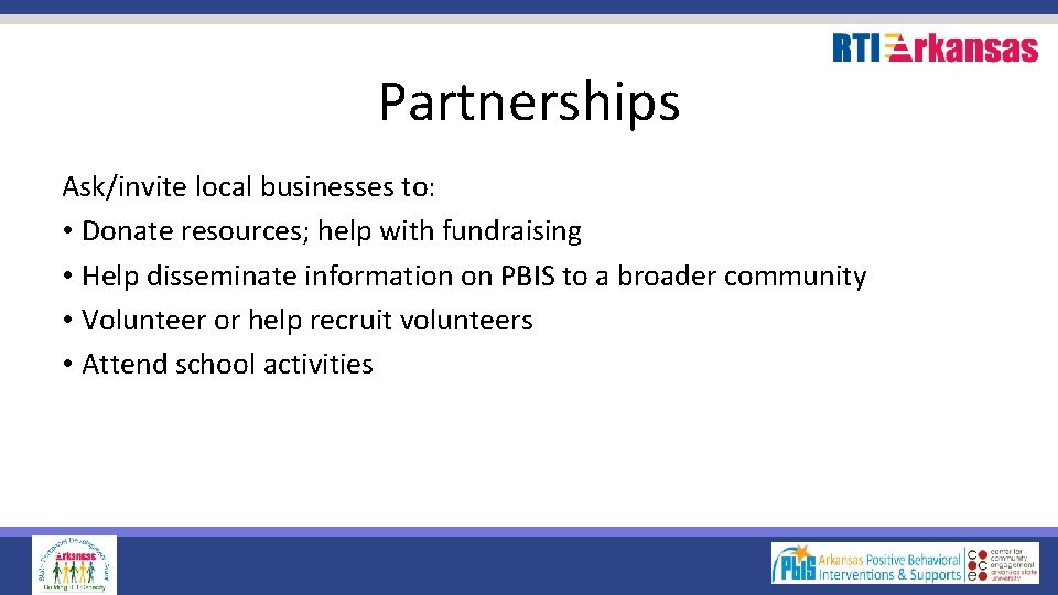 Partnerships Ask/invite local businesses to: • Donate resources; help with fundraising • Help disseminate