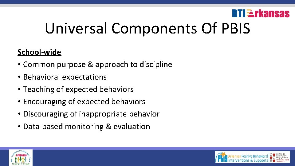 Universal Components Of PBIS School-wide • Common purpose & approach to discipline • Behavioral