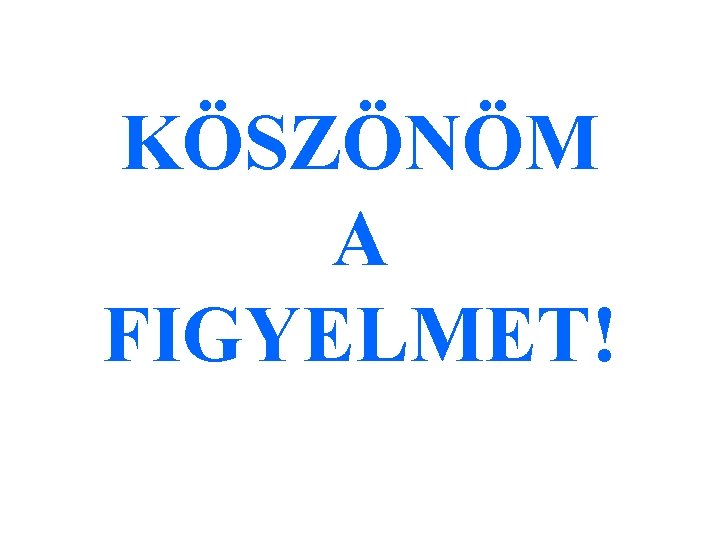 KÖSZÖNÖM A FIGYELMET! 