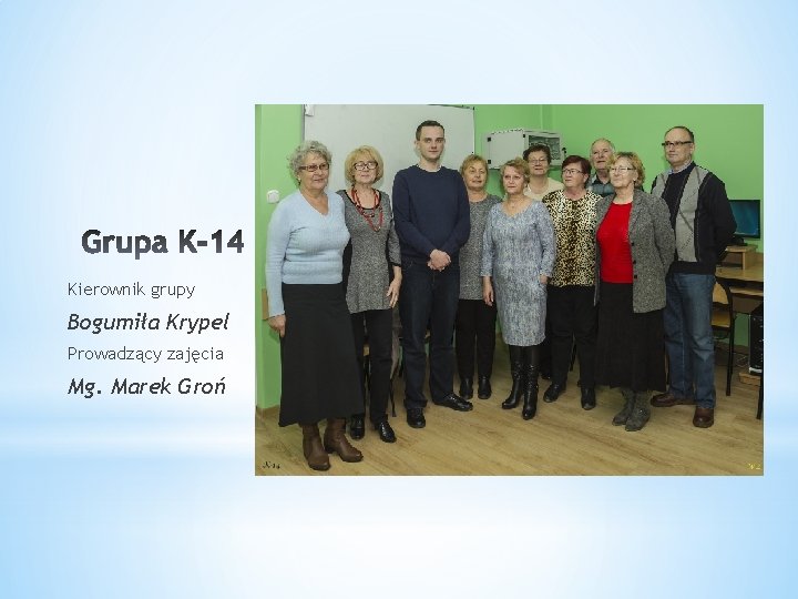 Kierownik grupy Bogumiła Krypel Prowadzący zajęcia Mg. Marek Groń 