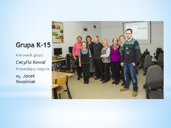 Kierownik grupy Cecylia Kowal Prowadzący zajęcia Jacek Kwaśniak Mg. 