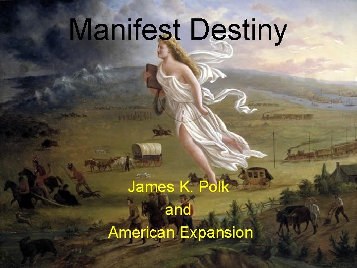 Manifest Destiny James K. Polk and American Expansion 