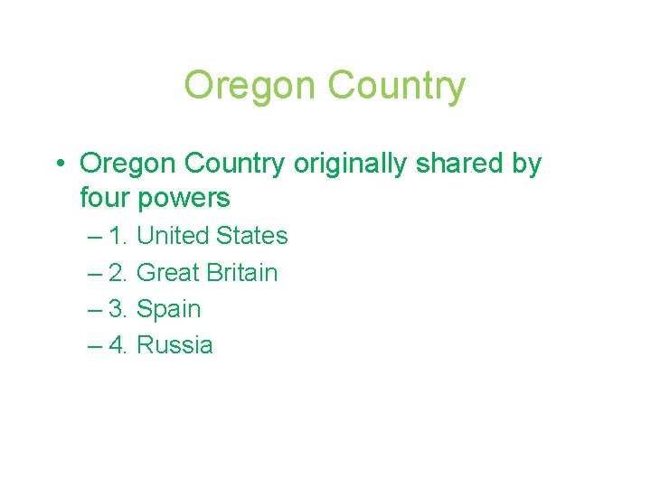 Oregon Country • Oregon Country originally shared by four powers – 1. United States