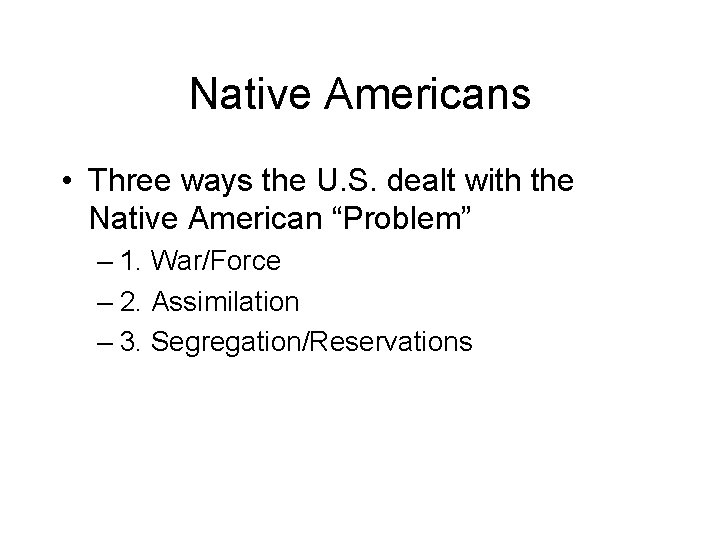 Native Americans • Three ways the U. S. dealt with the Native American “Problem”