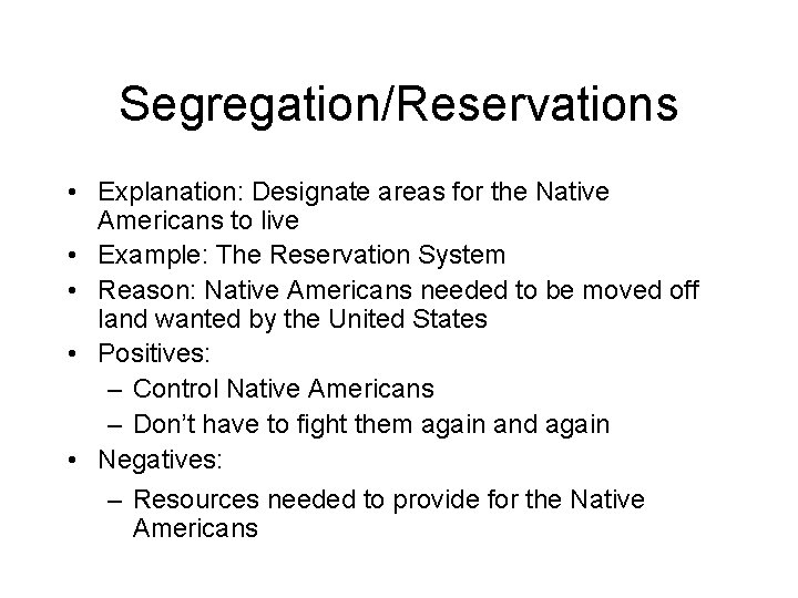 Segregation/Reservations • Explanation: Designate areas for the Native Americans to live • Example: The