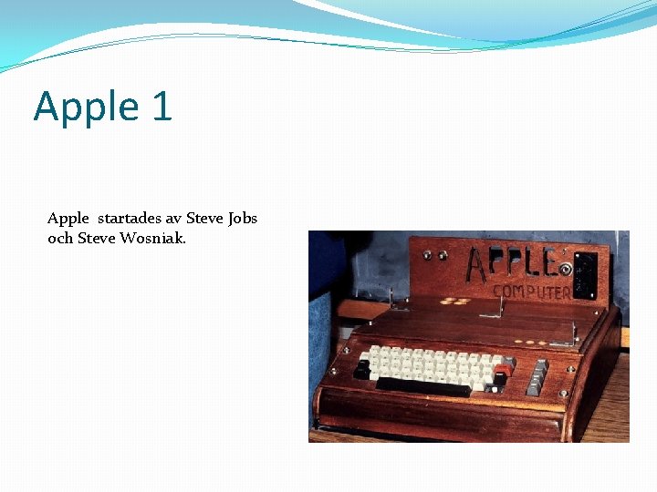 Apple 1 Apple startades av Steve Jobs och Steve Wosniak. 