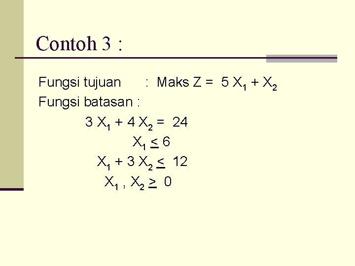 Contoh 3 : Fungsi tujuan : Maks Z = 5 X 1 + X