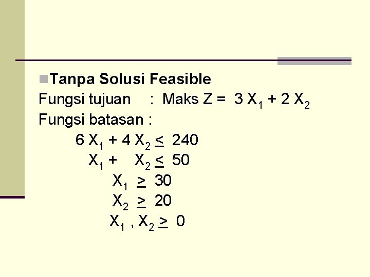 n Tanpa Solusi Feasible Fungsi tujuan : Maks Z = 3 X 1 +