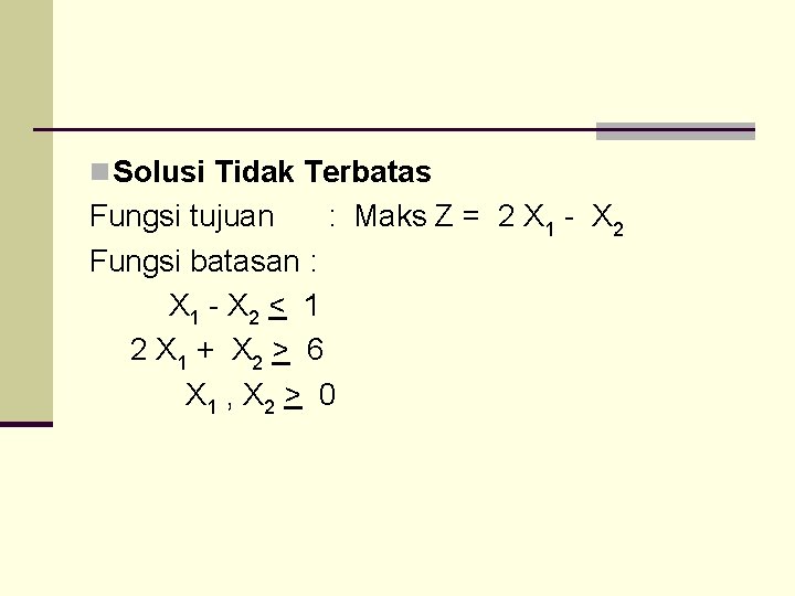 n Solusi Tidak Terbatas Fungsi tujuan : Maks Z = 2 X 1 -