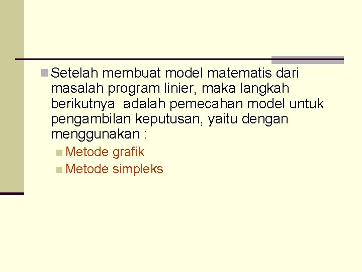 n Setelah membuat model matematis dari masalah program linier, maka langkah berikutnya adalah pemecahan