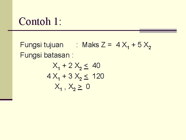 Contoh 1: Fungsi tujuan : Maks Z = 4 X 1 + 5 X