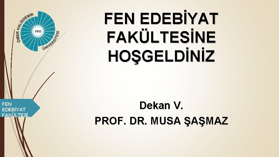 FEN EDEBİYAT FAKÜLTESİNE HOŞGELDİNİZ FEN EDEBİYAT FAKÜLTESİ Dekan V. PROF. DR. MUSA ŞAŞMAZ 