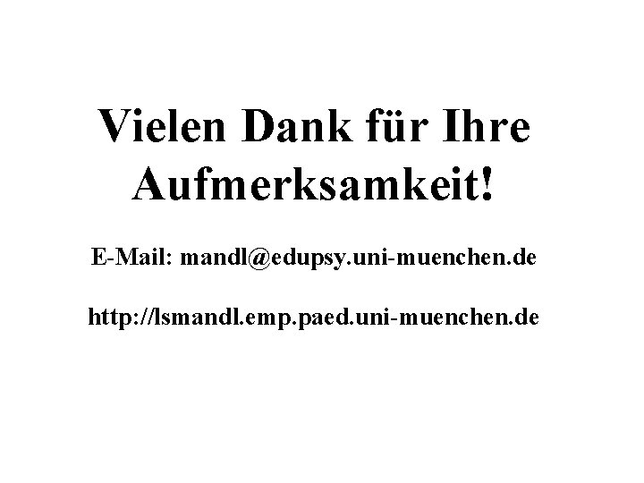 Vielen Dank für Ihre Aufmerksamkeit! E-Mail: mandl@edupsy. uni-muenchen. de http: //lsmandl. emp. paed. uni-muenchen.
