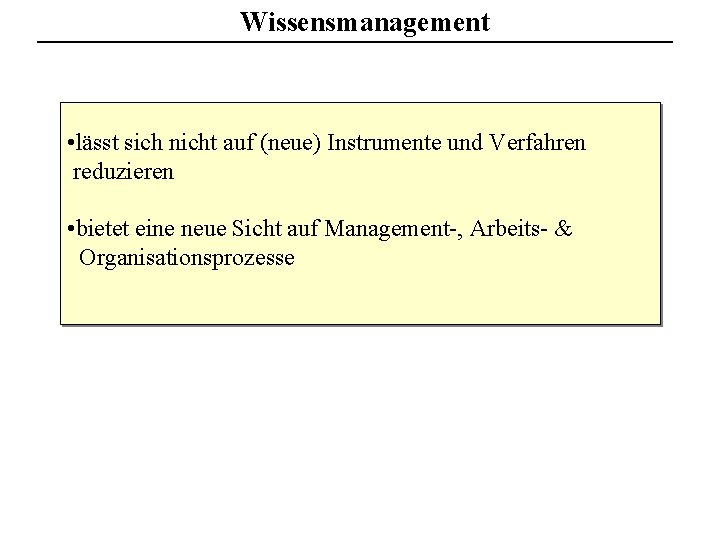 Wissensmanagement • lässt sich nicht auf (neue) Instrumente und Verfahren reduzieren • bietet eine